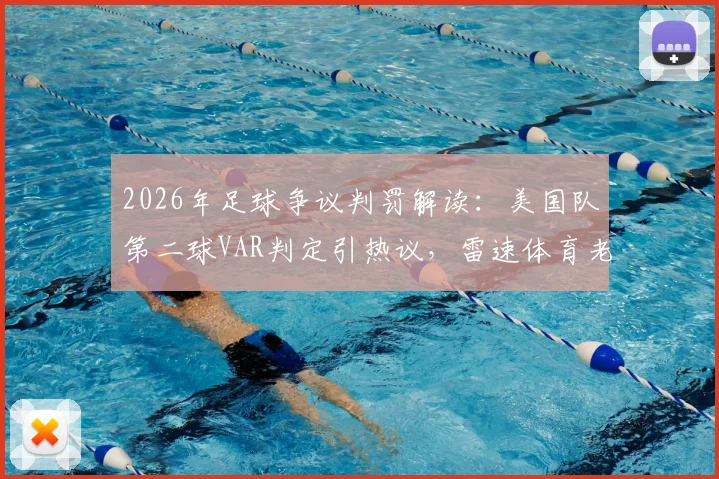 2026年足球争议判罚解读：美国队第二球VAR判定引热议，雷速体育老哥们犀利点评合集