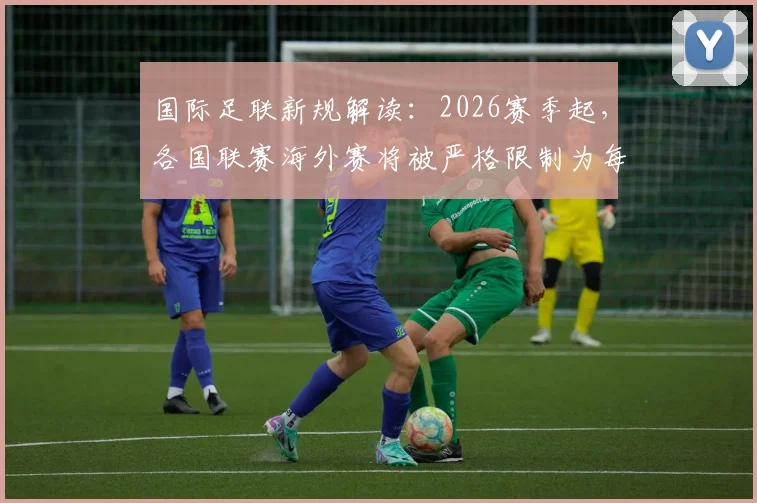 国际足联新规解读：2026赛季起，各国联赛海外赛将被严格限制为每赛季最多一场